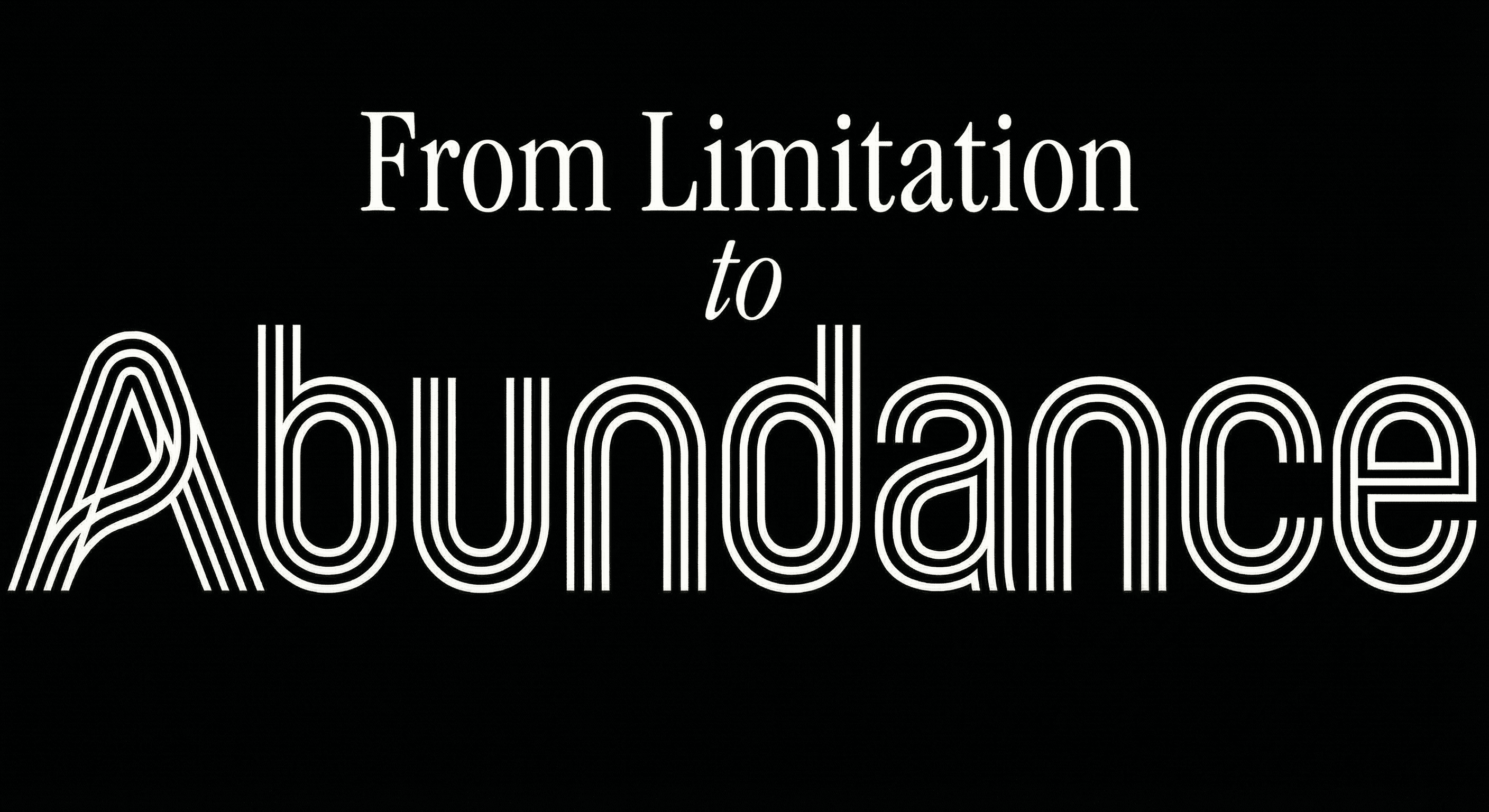 From Limitation to Abundance